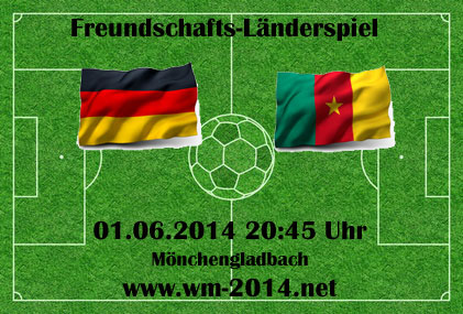 Fußball heute Vorschau: Deutschland - Kamerun 01.06.2014